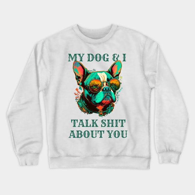 My Dog And I Talk Shit About You Crewneck Sweatshirt by T-signs